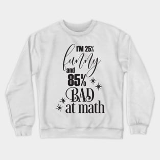 I'm 25% Funny and 85% Bad at math Crewneck Sweatshirt